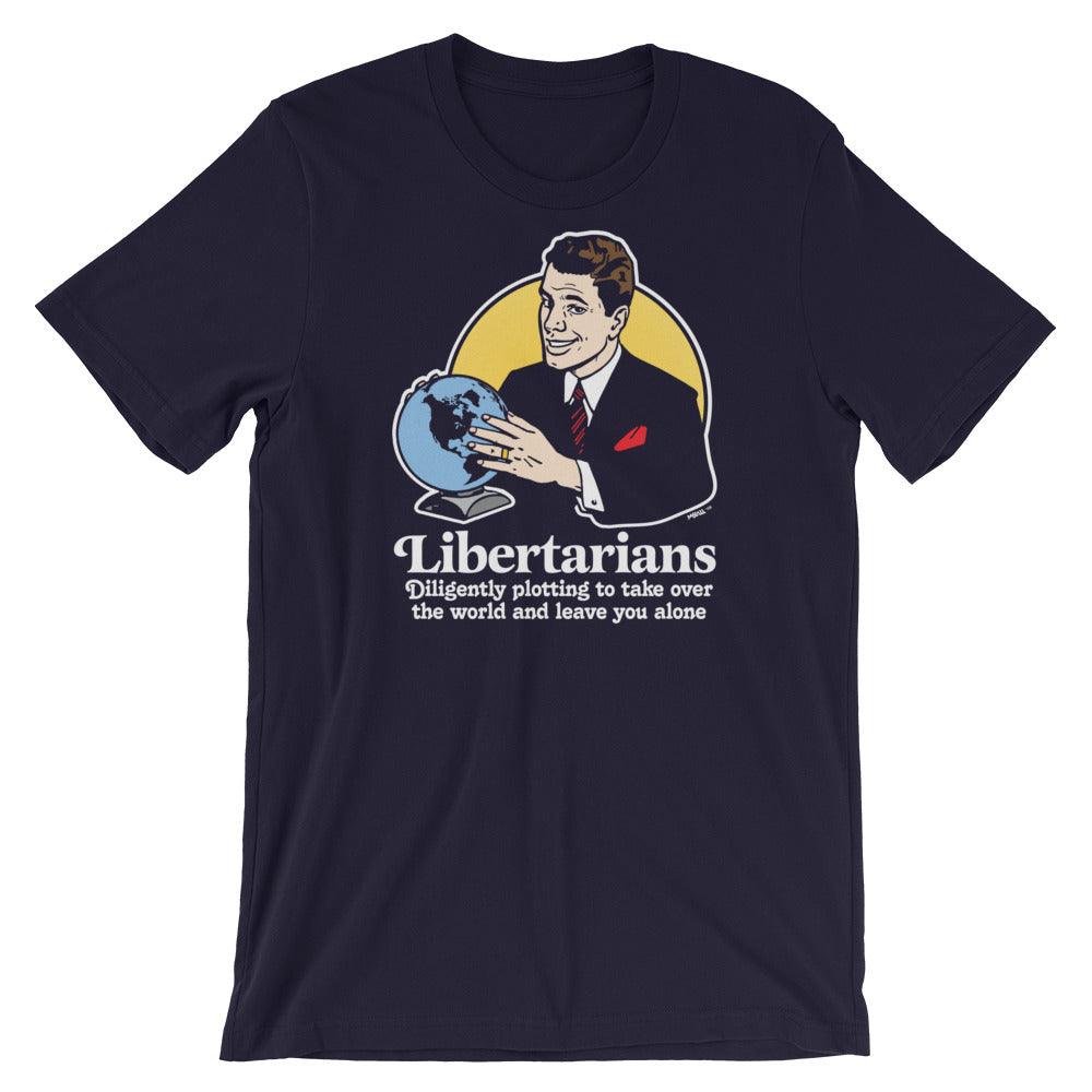Libertarians Plotting to Take Over the World and Leave You Alone T-Shirt