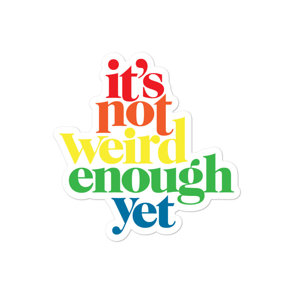 It's Not Weird Enough Yet Sticker