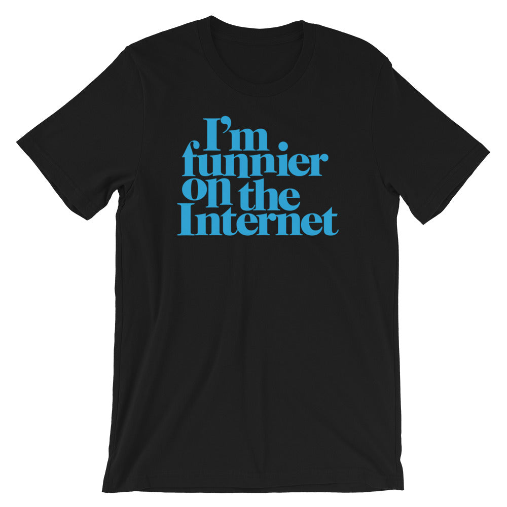 I'm Funnier On the Internet T-Shirt