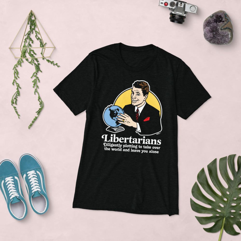 Libertarians Plotting to Take Over the World and Leave You Alone Tri-Blend T-Shirt