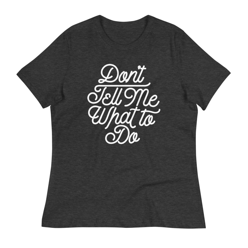 Don't Tell Me What To Do Women's Relaxed T-Shirt