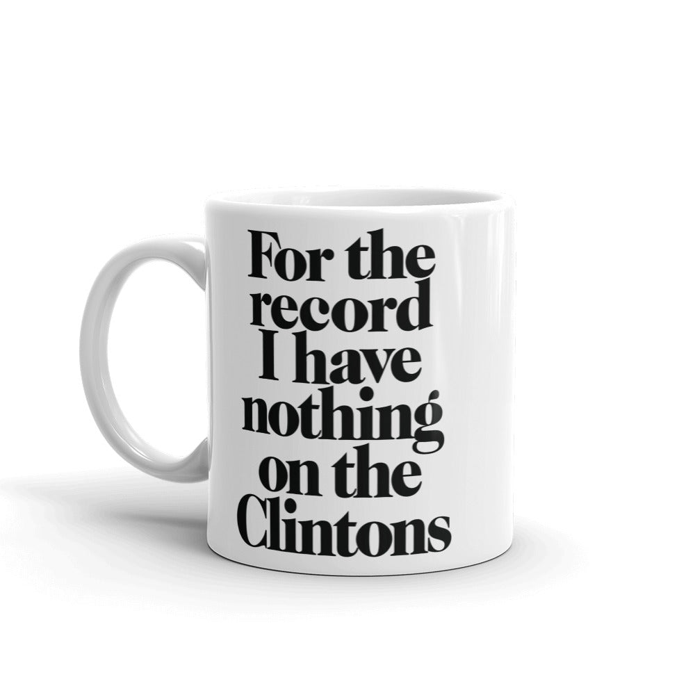 For the Record I Have Nothing On The Clintons Mug