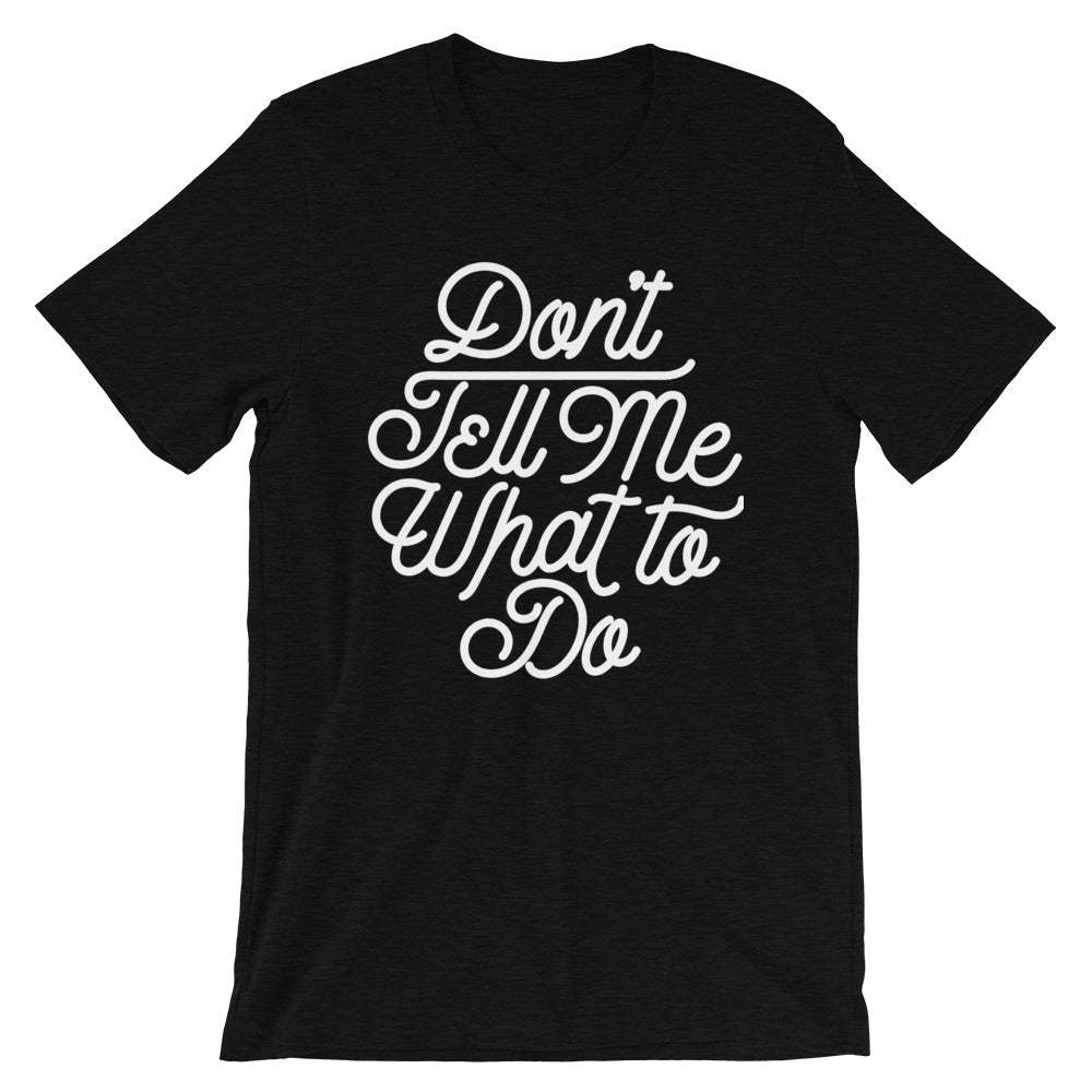 Don't Tell Me What To Do T-Shirt
