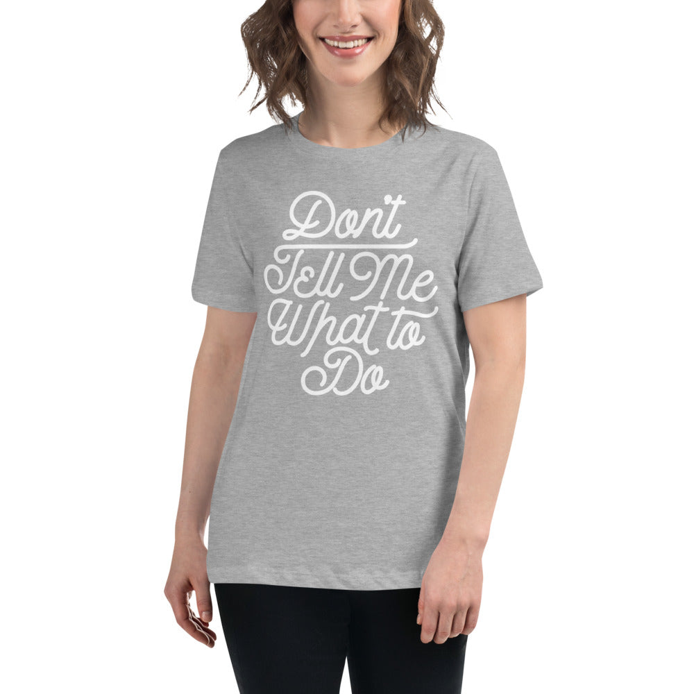 Don't Tell Me What To Do Women's Relaxed T-Shirt