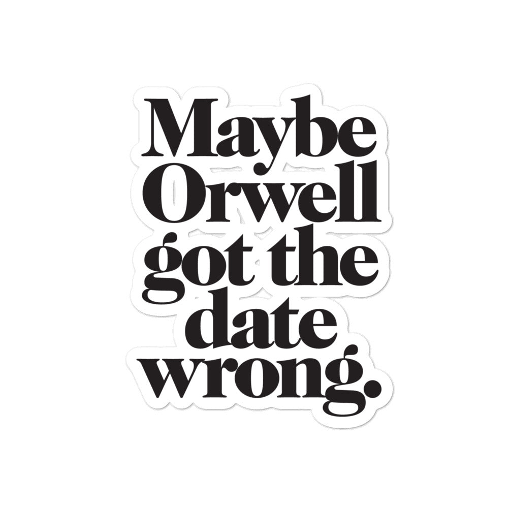 Maybe Orwell Got The Date Wrong Sticker