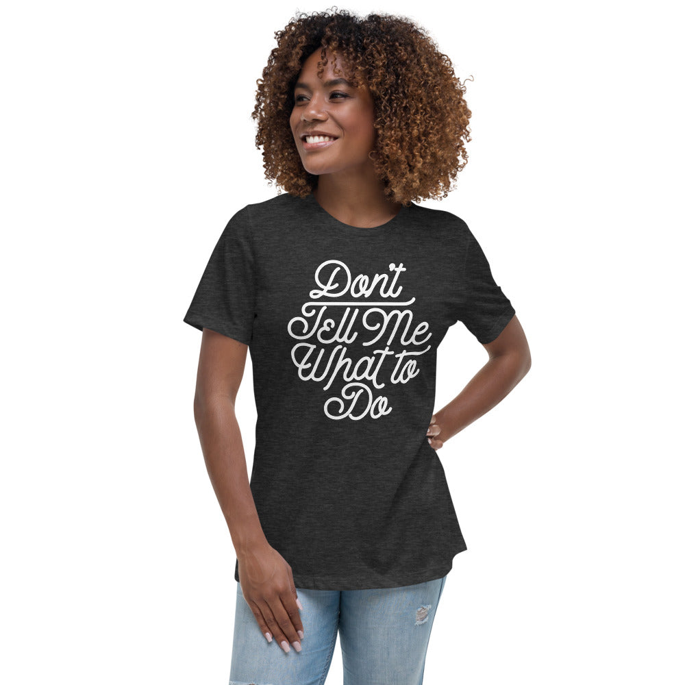 Don't Tell Me What To Do Women's Relaxed T-Shirt
