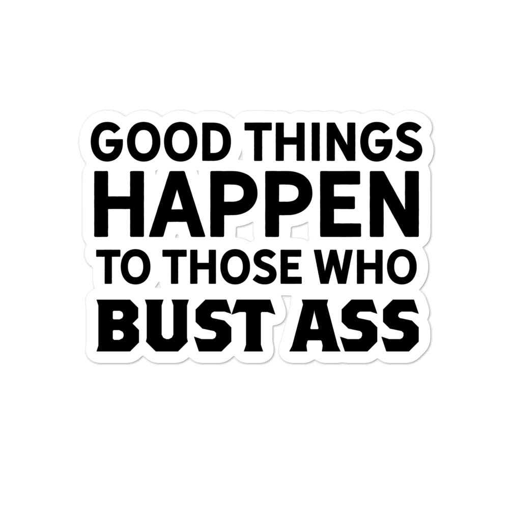 Good Things Happen To Those Who Bust Ass Sticker