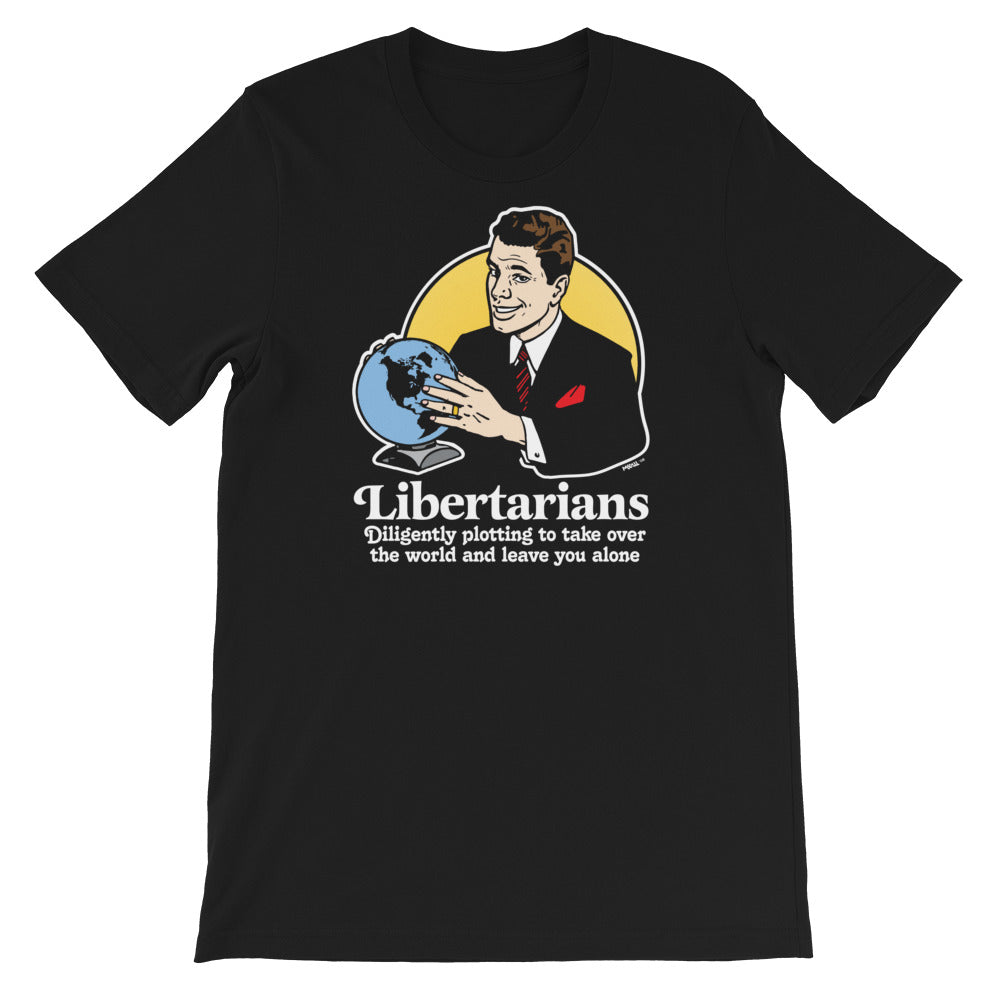 Libertarians Plotting to Take Over the World and Leave You Alone T-Shirt