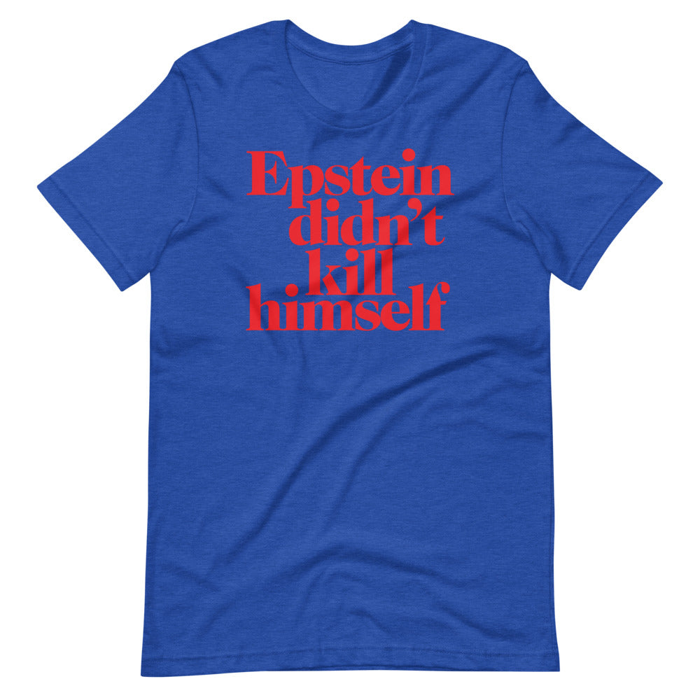 Epstein Didn't Kill Himself T-Shirt
