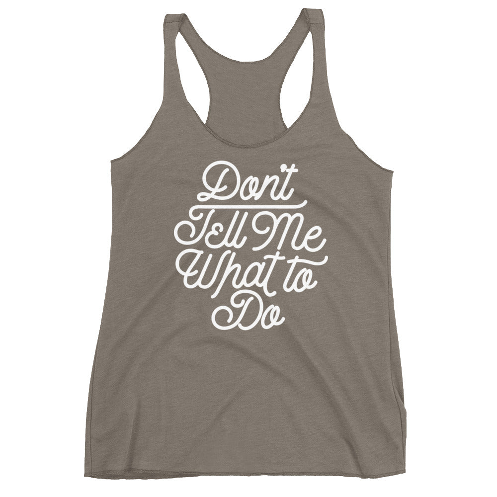 Don&#39;t Tell Me What To Do Women&#39;s Tri-Blend Racerback Tank