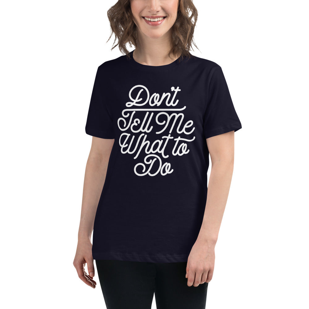 Don't Tell Me What To Do Women's Relaxed T-Shirt