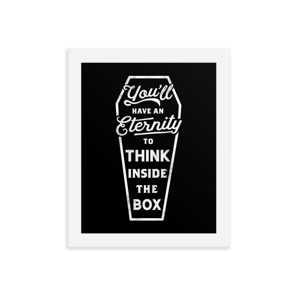 You'll Have An Eternity To Think Inside The Box Framed Print