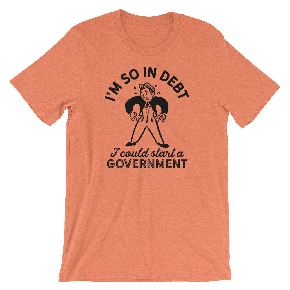 I'm So In Debt I Could Start A Government T-Shirt