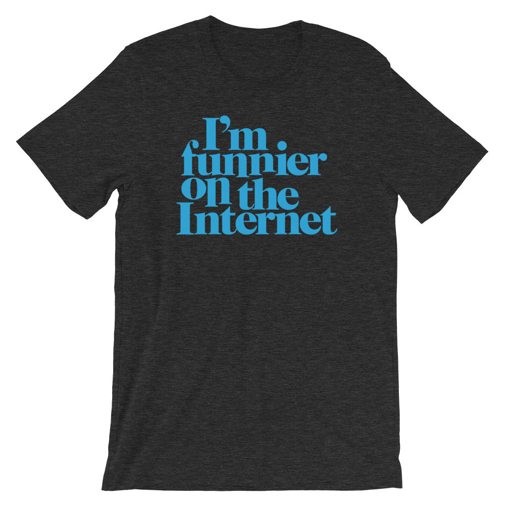 I'm Funnier On the Internet T-Shirt