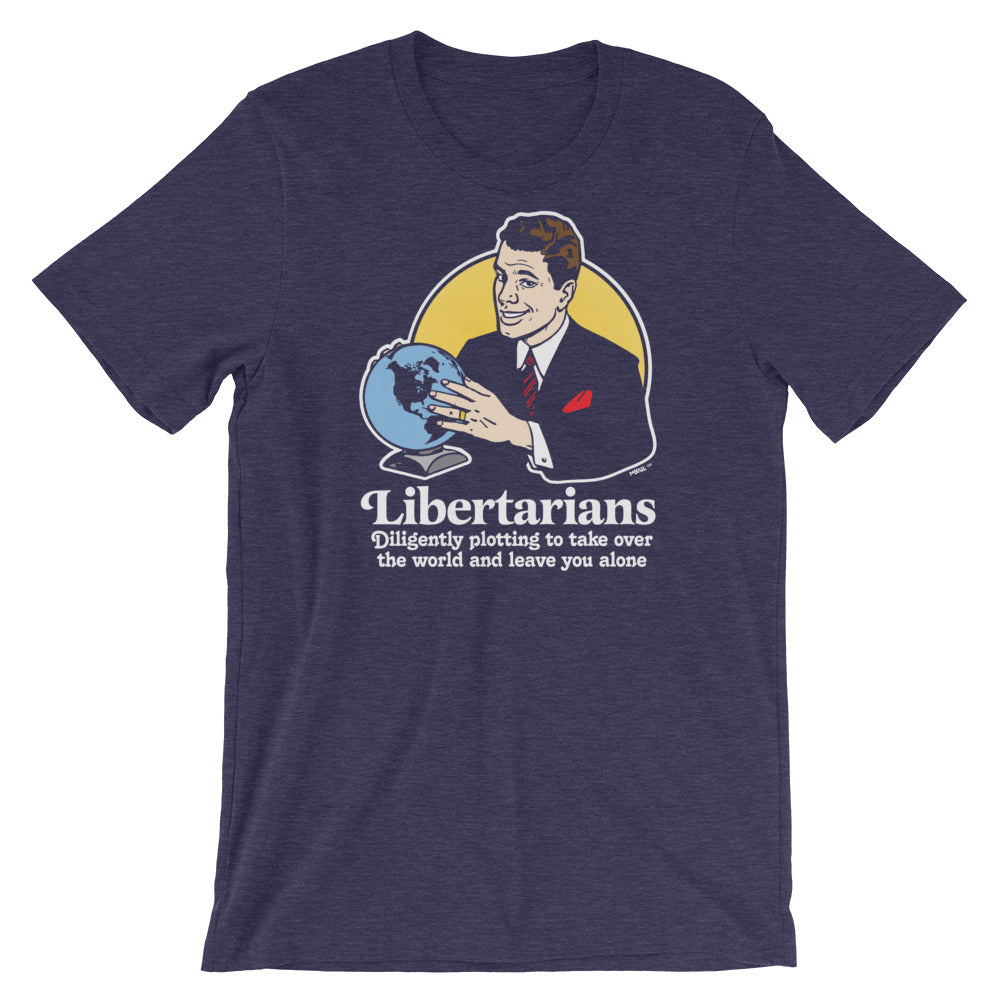 Libertarians Plotting to Take Over the World and Leave You Alone T-Shirt