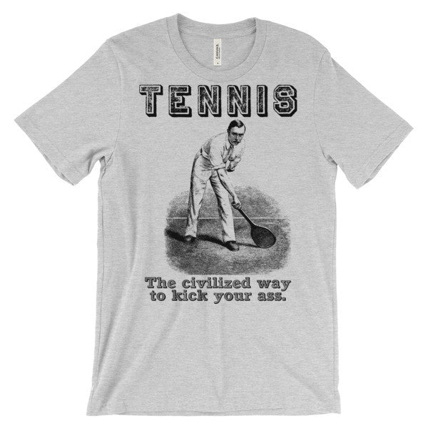 Tennis The Civilized Way to Kick Your Ass Shirt
