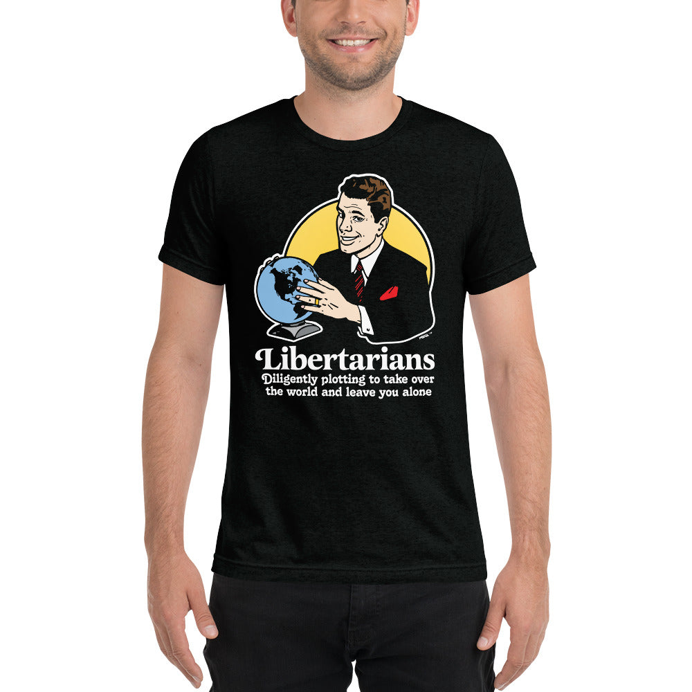 Libertarians Plotting to Take Over the World and Leave You Alone Tri-Blend T-Shirt