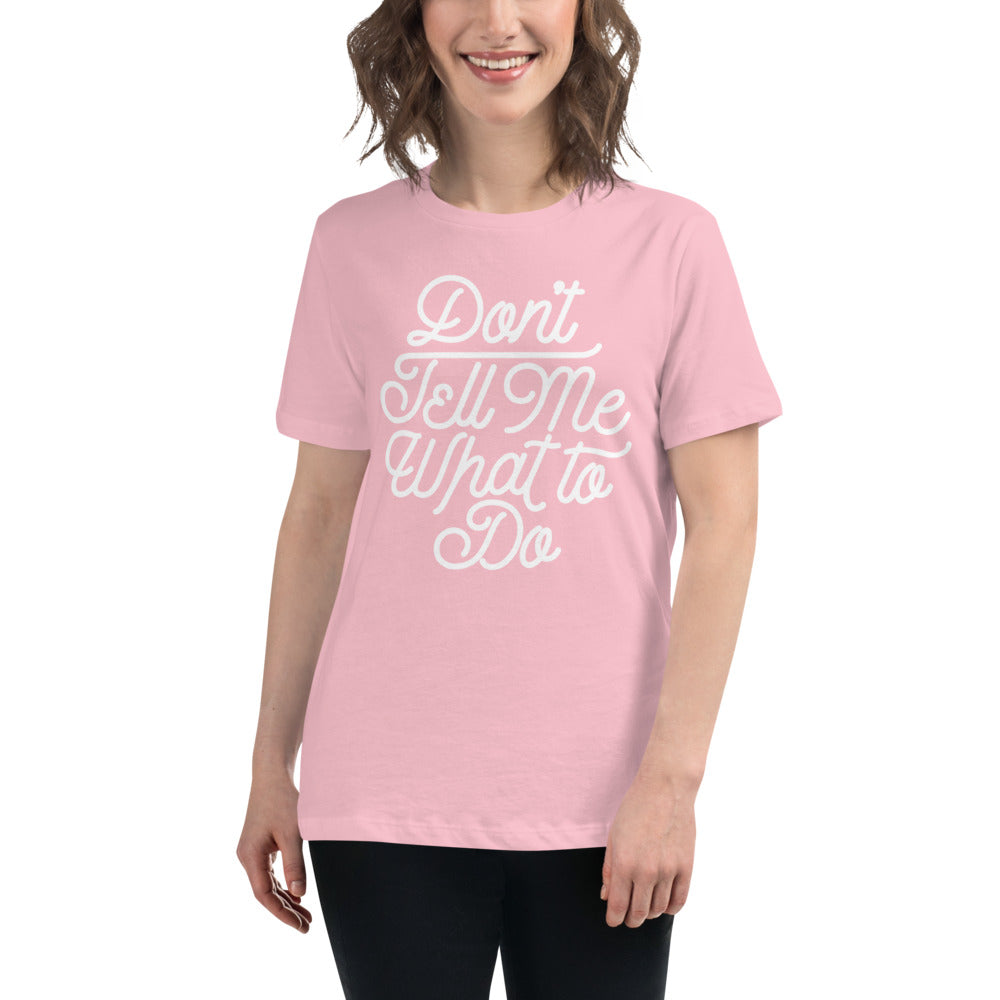 Don't Tell Me What To Do Women's Relaxed T-Shirt