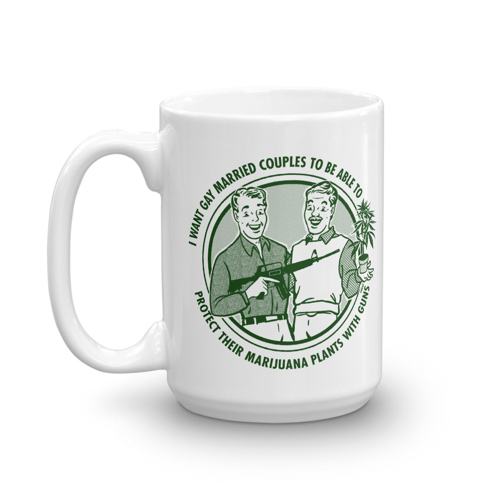 I Want Gay Married Couples To Be Able To Protect Their Marijuana PLants With Guns Mug