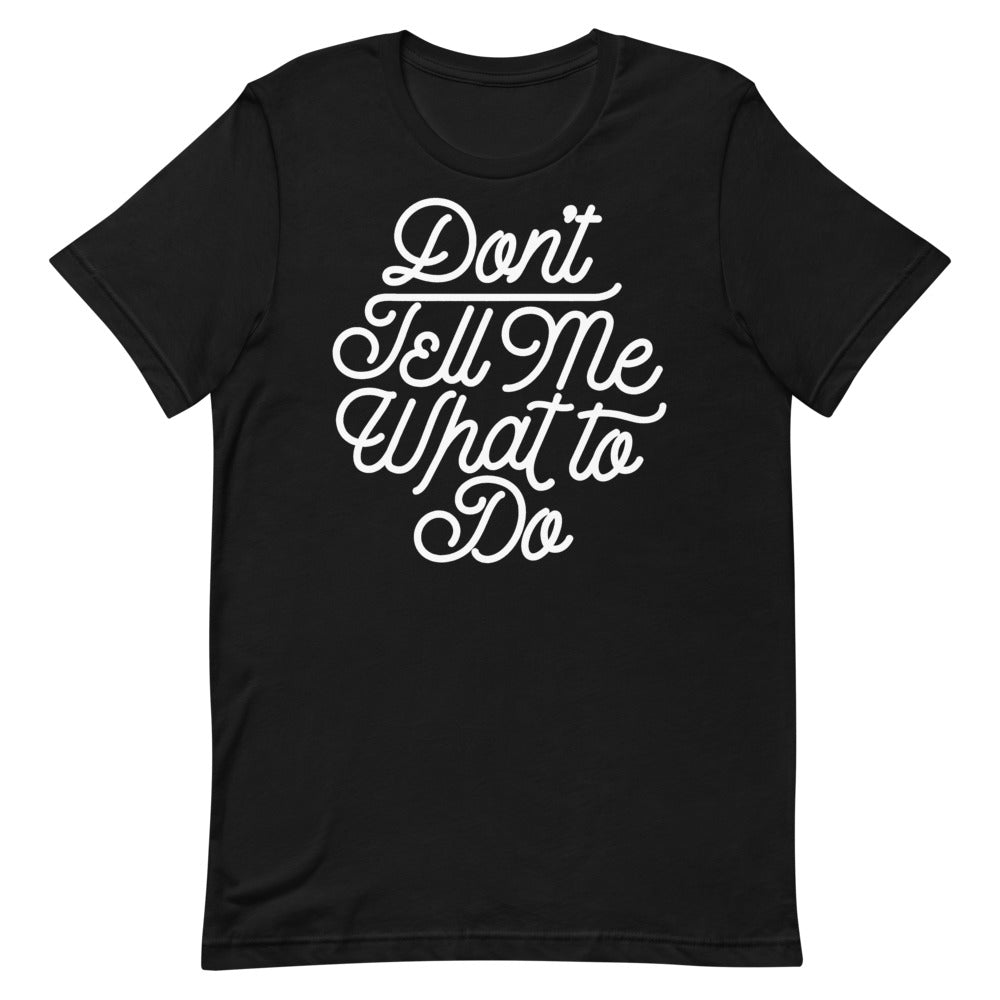 Don't Tell Me What To Do Unisex Graphic T-Shirt
