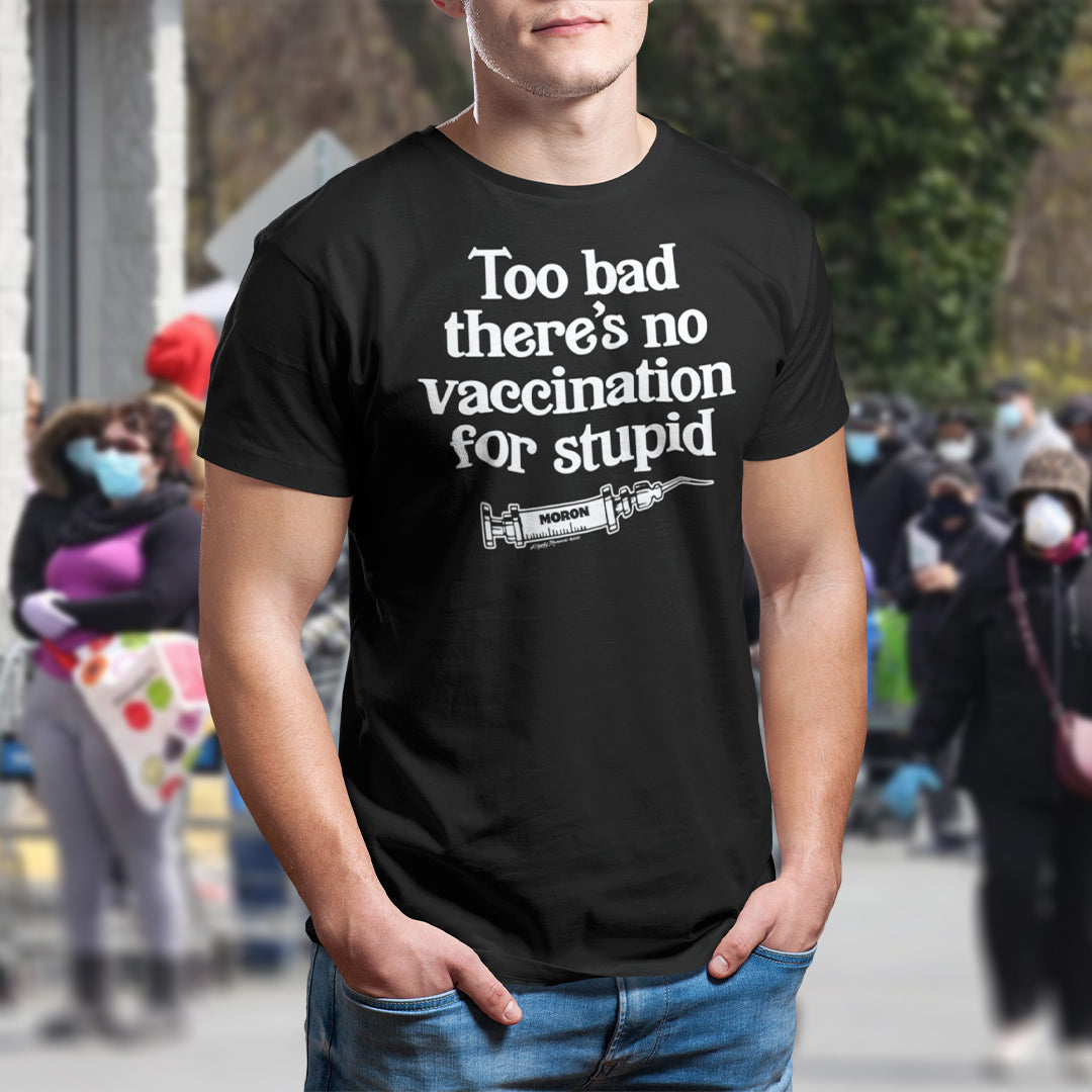 Too Bad There's No Vaccine for Stupid Short-Sleeve Unisex T-Shirt