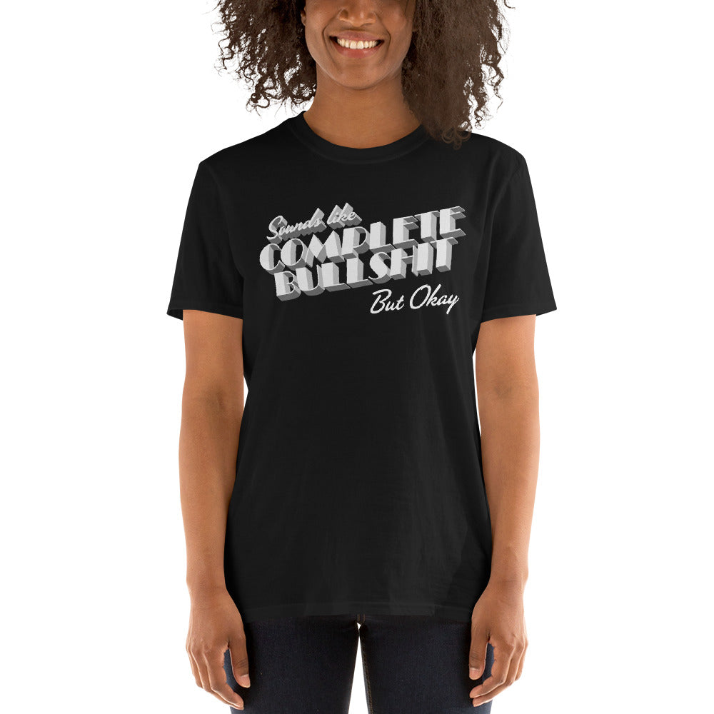 Sounds Like Complete Bullshit But Okay Short-Sleeve Unisex T-Shirt