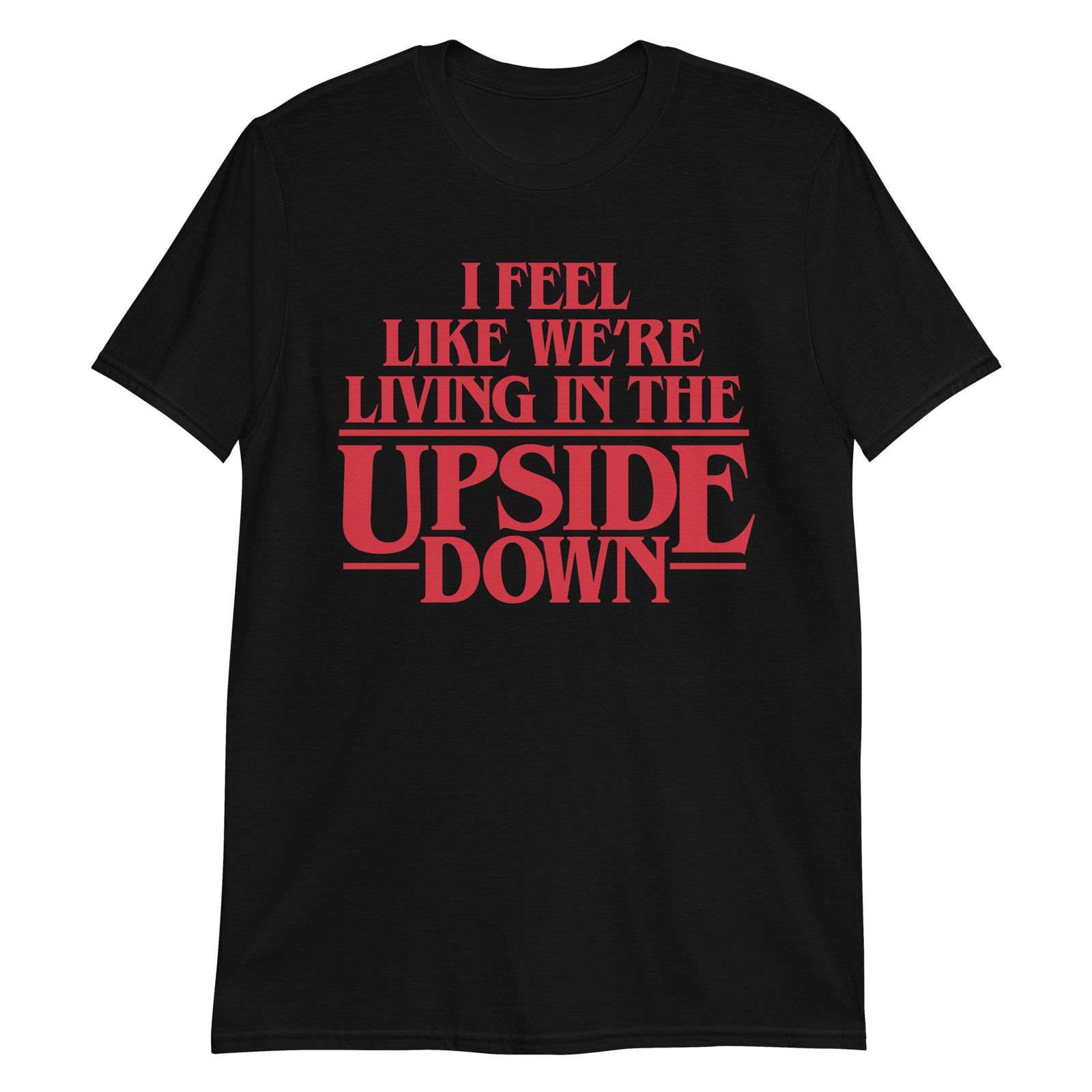 I Feel Like We're Living In The Upside Down T-Shirt