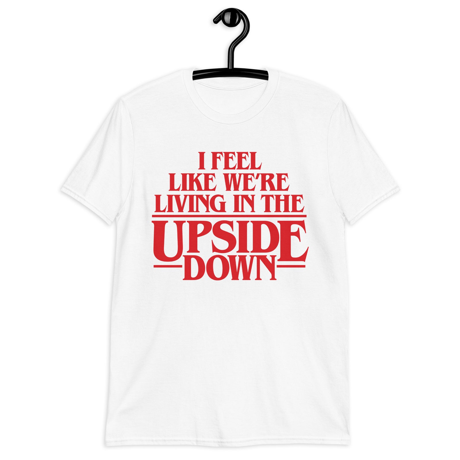I Feel Like We're Living In The Upside Down T-Shirt