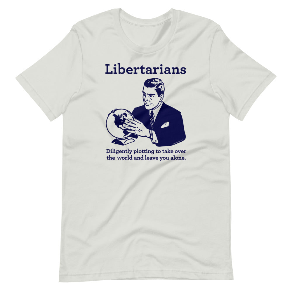 Libertarians Plotting to Take Over the World T-Shirt