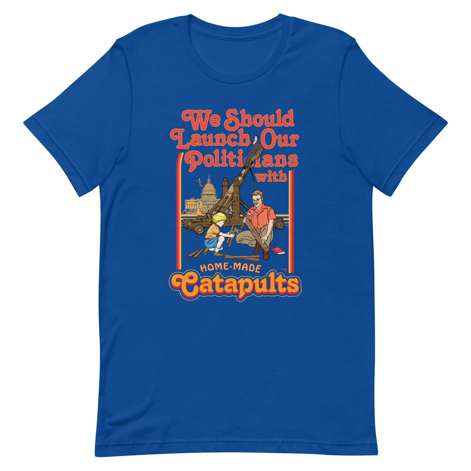 We Should Launch Our Politicians with Homemade Catapults T-Shirt