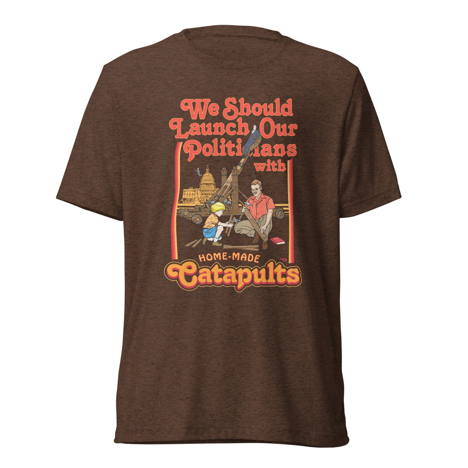 We Should Launch Politicians from Catapults Tri-blend T-shirt