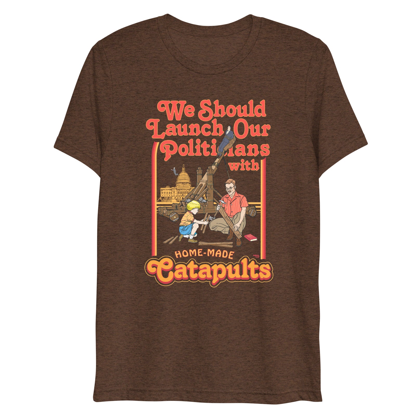 We Should Launch Politicians from Catapults Tri-blend T-shirt