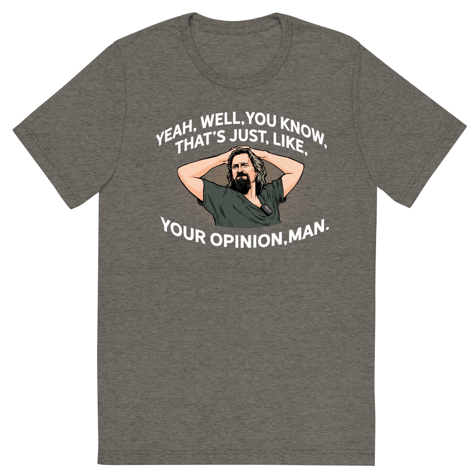 That’s Just Your Opinion Man The Dude Tri-Blend T-Shirt