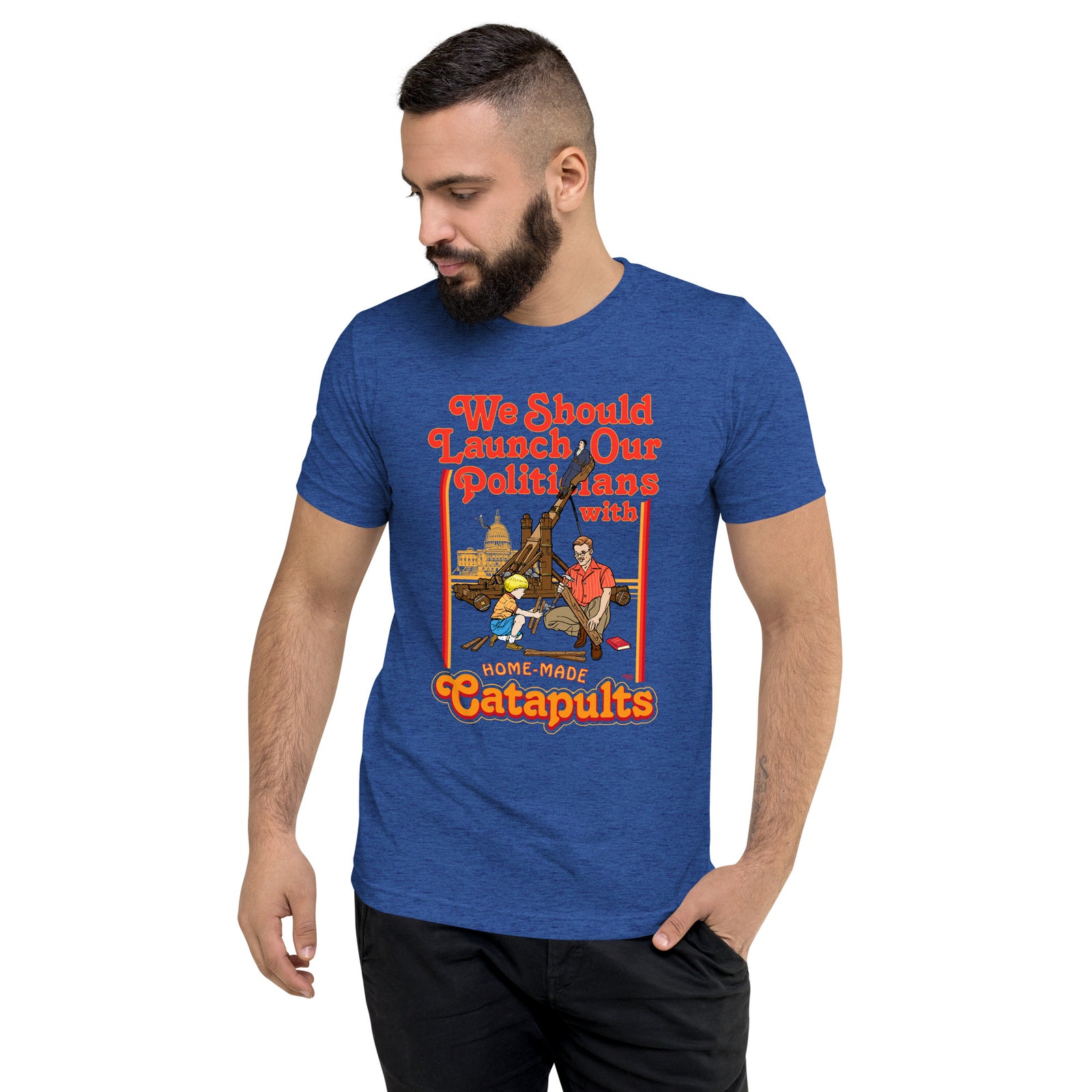 We Should Launch Politicians from Catapults Tri-blend T-shirt