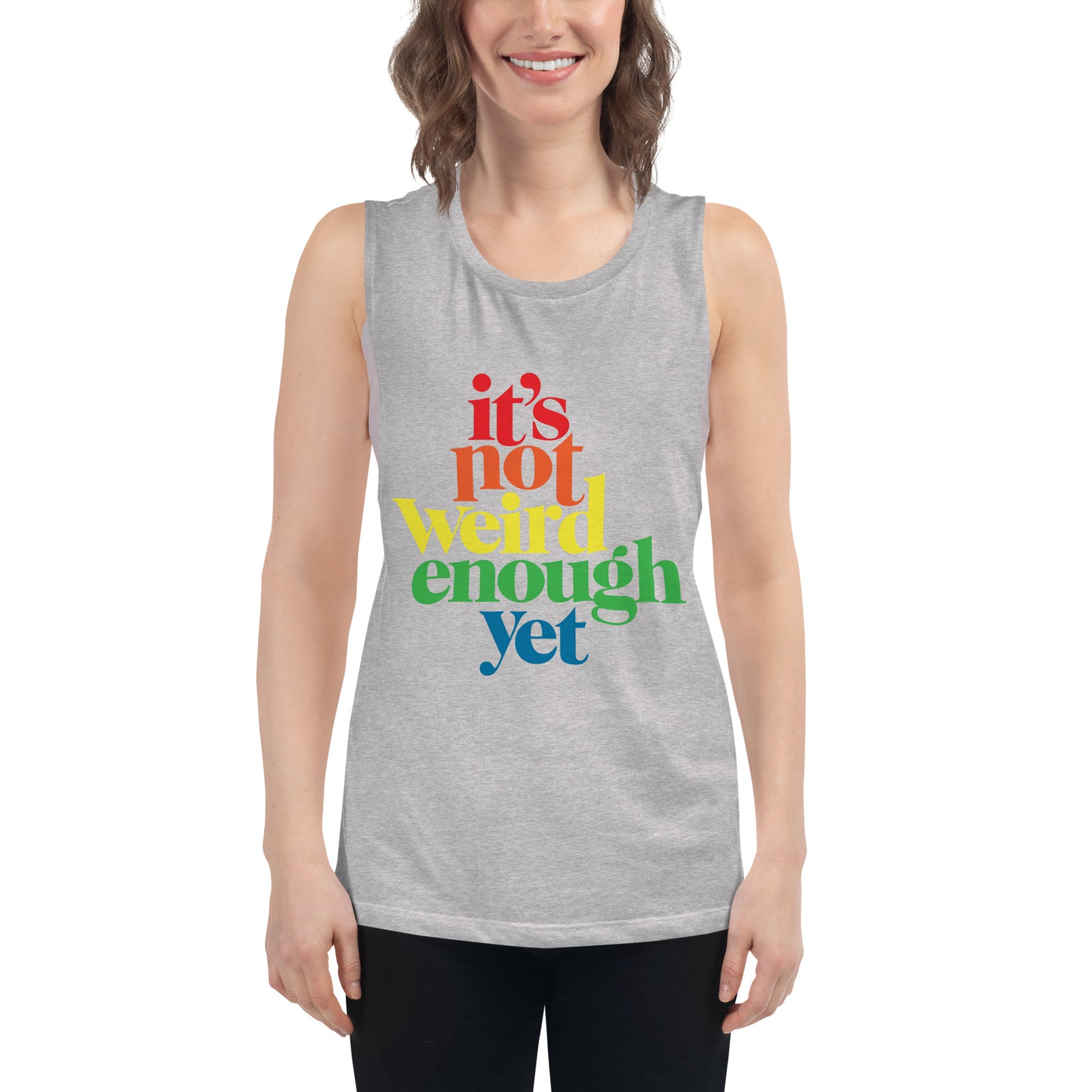 It's Not Weird Enough Yet Ladies’ Muscle Tank