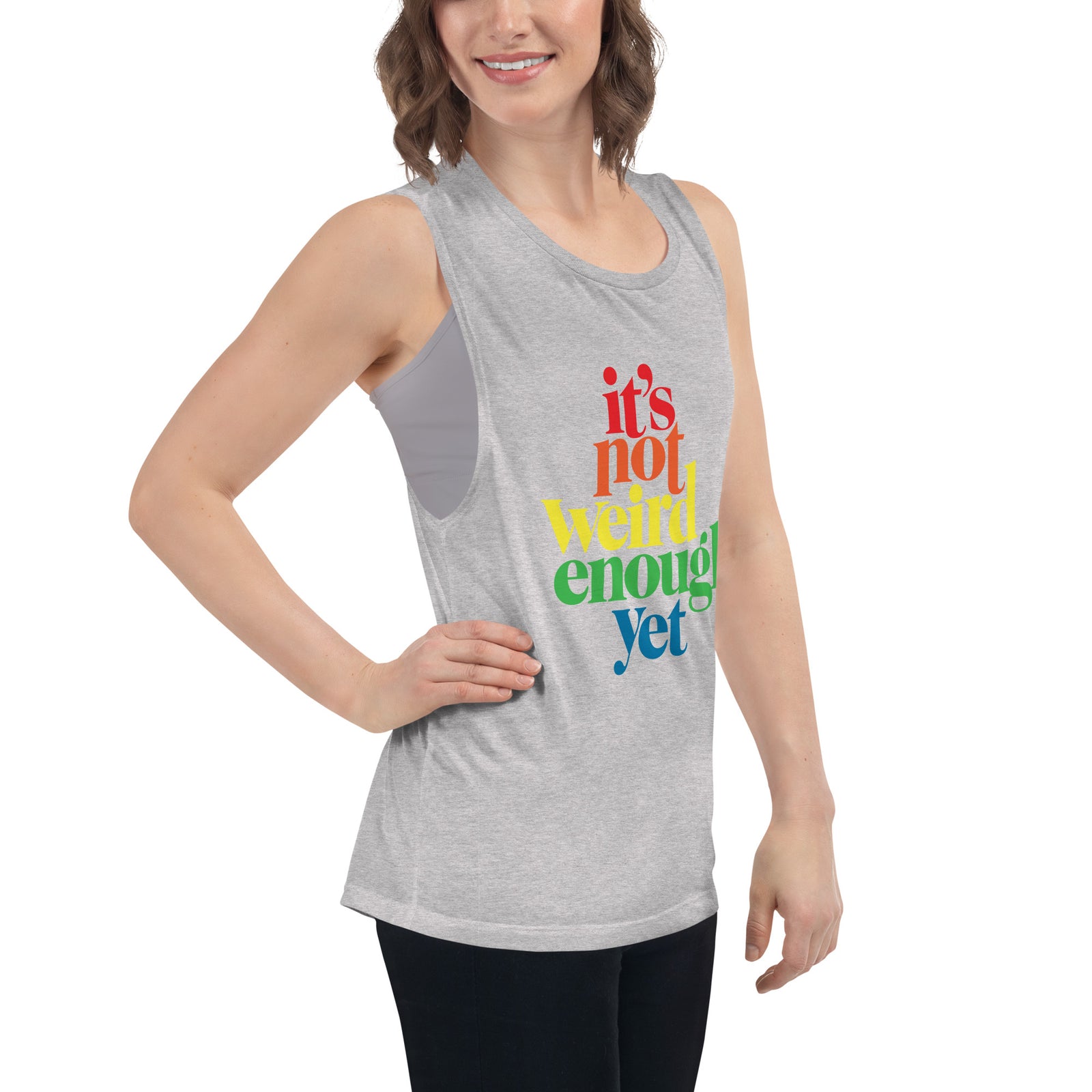 It's Not Weird Enough Yet Ladies’ Muscle Tank