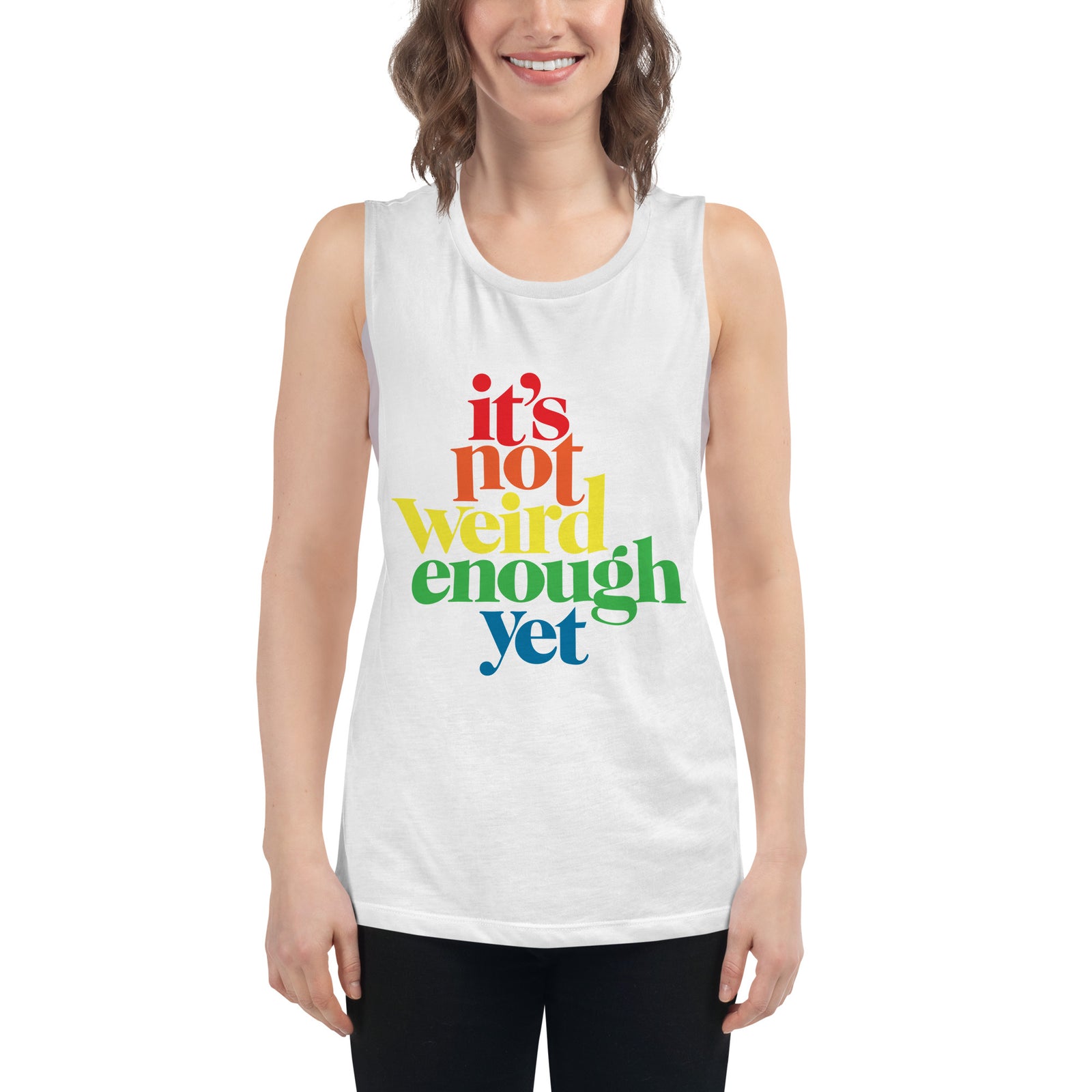 It's Not Weird Enough Yet Ladies’ Muscle Tank