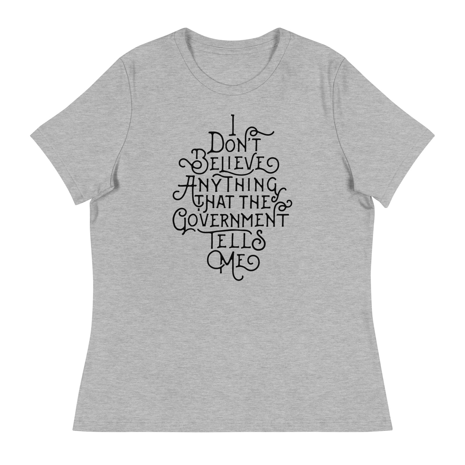 I Don't Believe anything the Government Tells Me Women's Relaxed T-Shirt