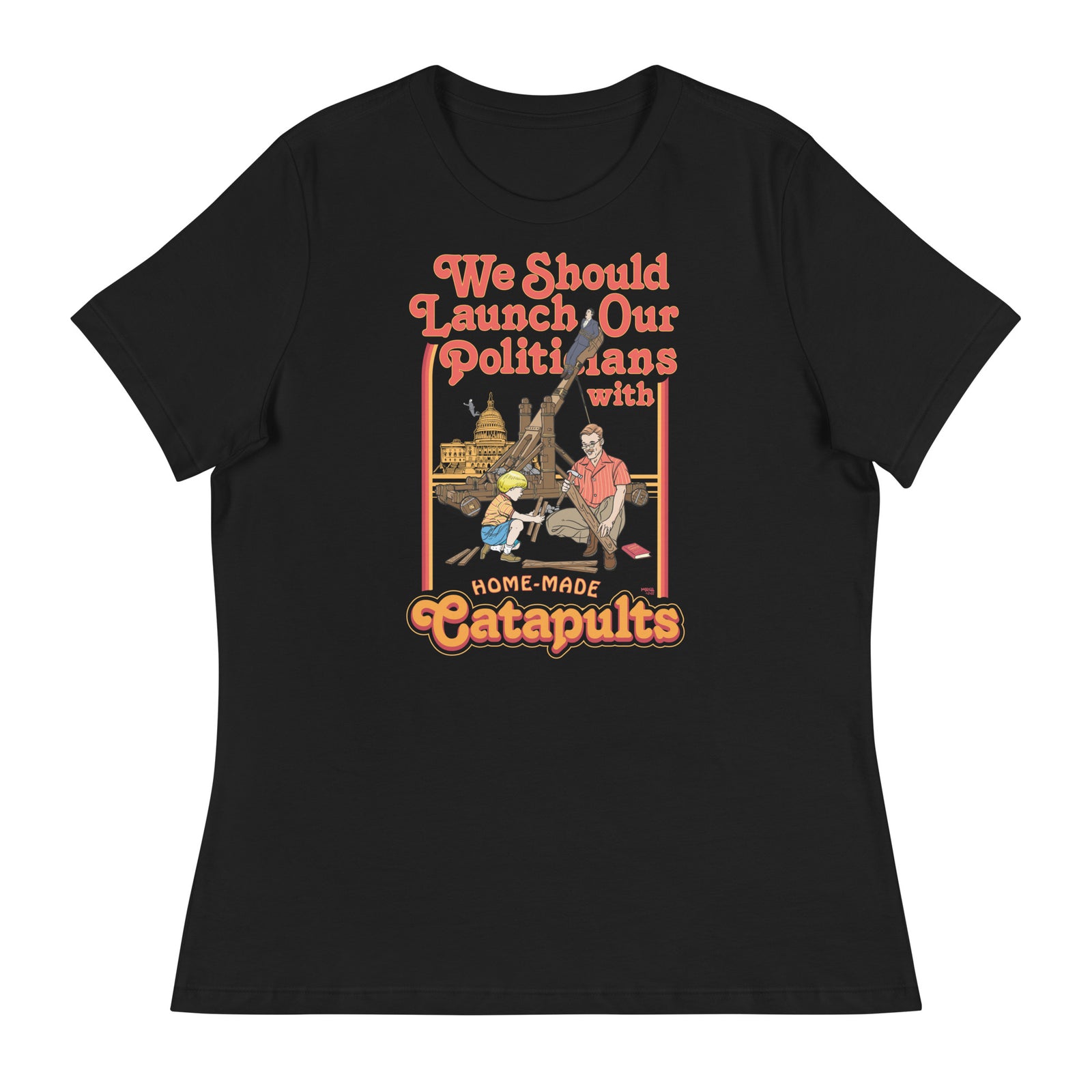 We Should Launch Our Politicians with Homemade Catapults Women's Relaxed T-Shirt