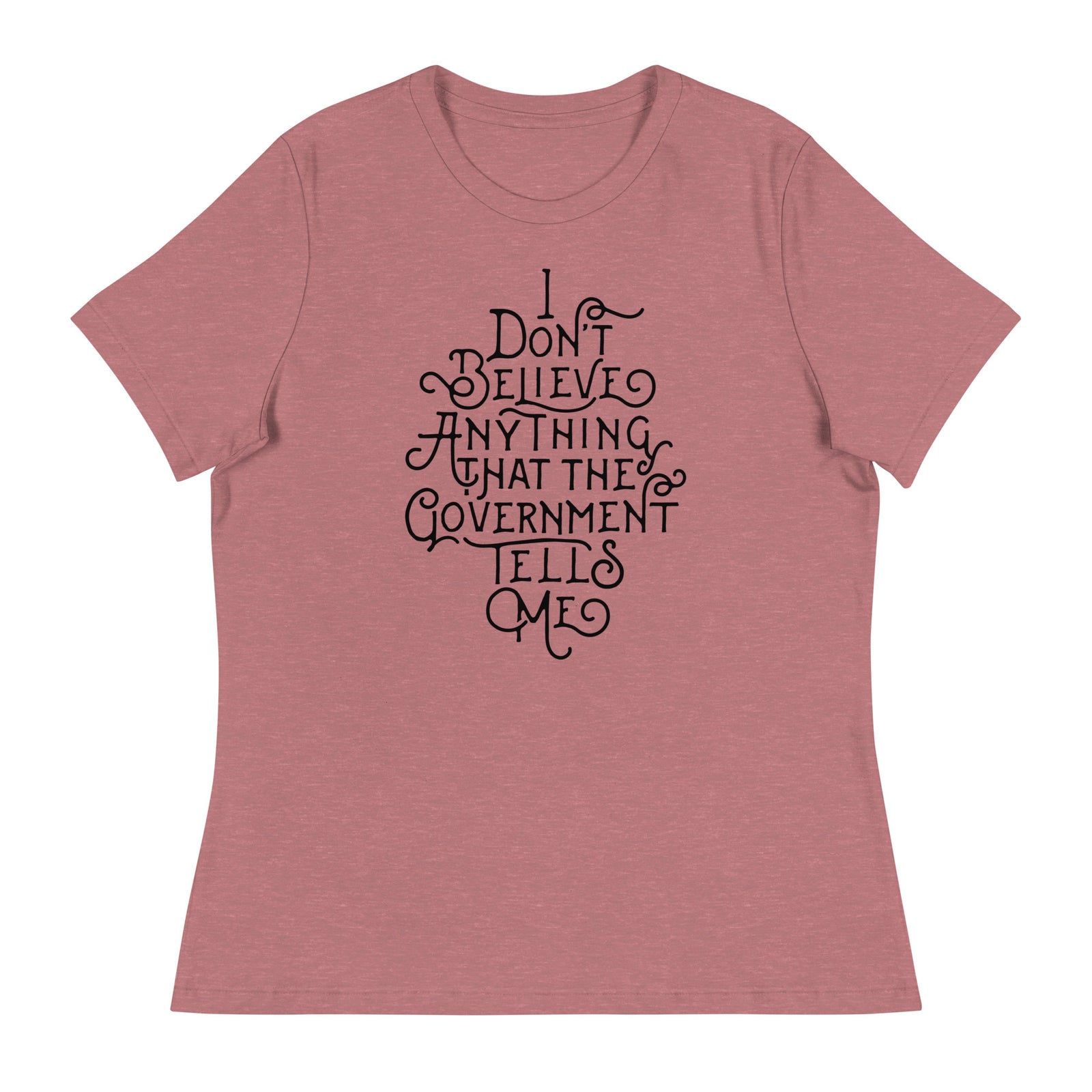 I Don't Believe anything the Government Tells Me Women's Relaxed T-Shirt