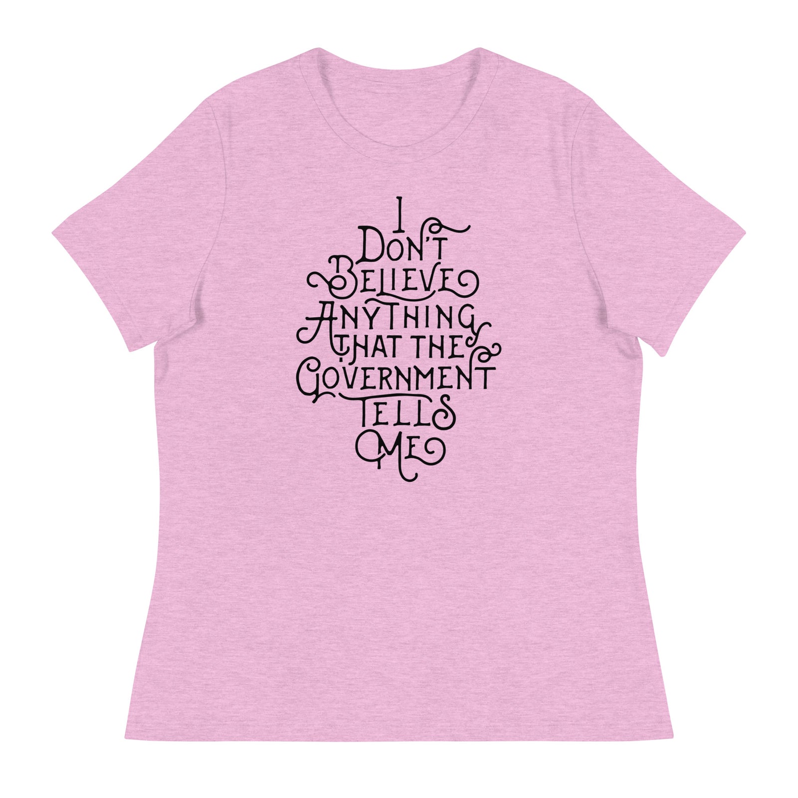 I Don't Believe anything the Government Tells Me Women's Relaxed T-Shirt