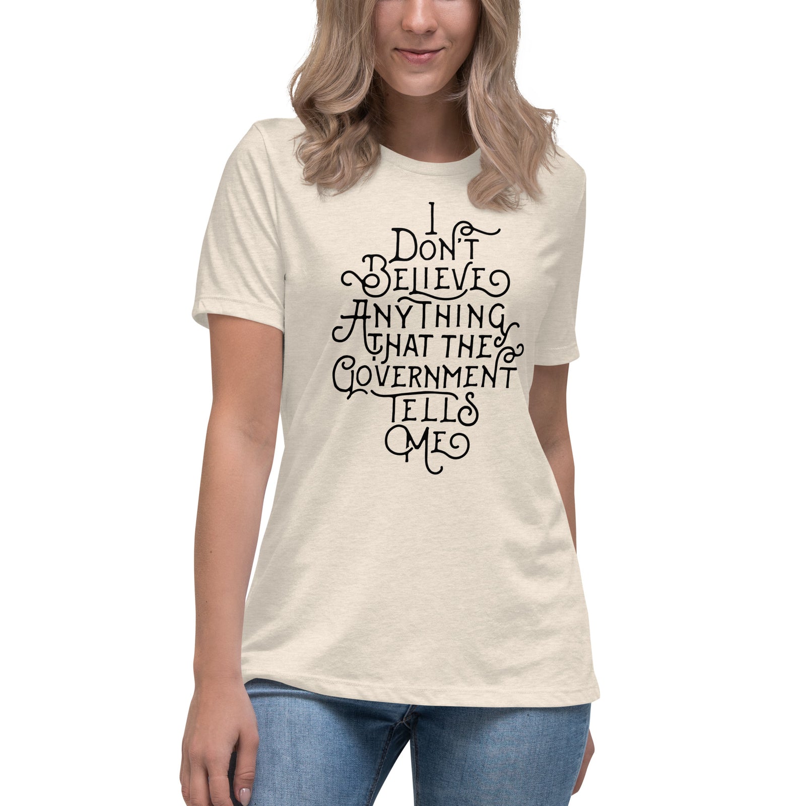 I Don't Believe anything the Government Tells Me Women's Relaxed T-Shirt