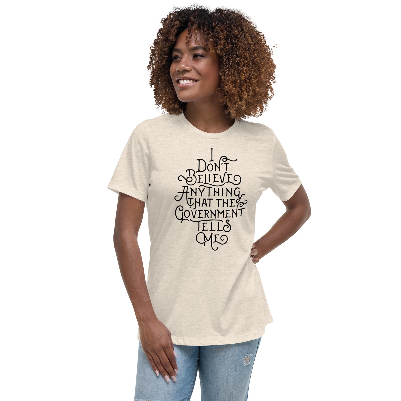 I Don't Believe anything the Government Tells Me Women's Relaxed T-Shirt