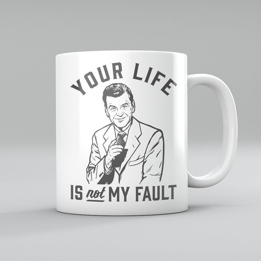 Your Life Is Not My Fault Coffee Mug