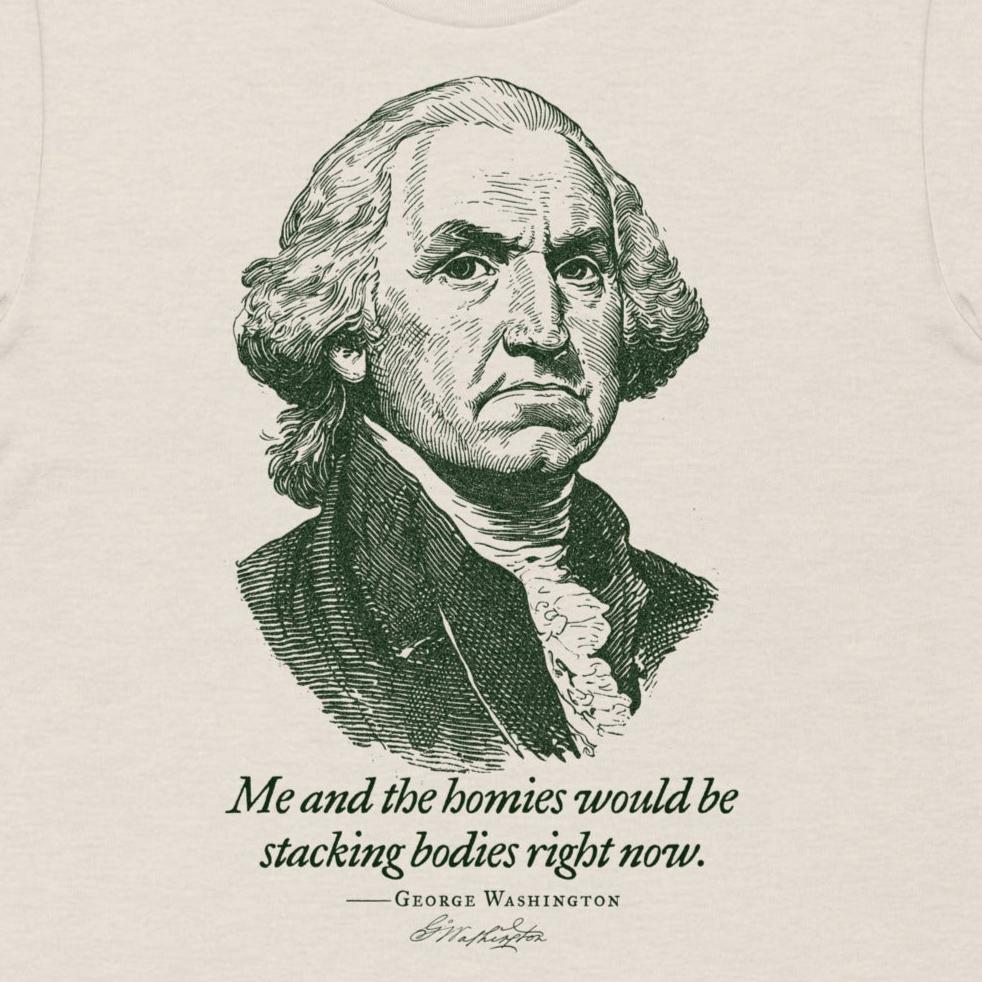 George Washington Me and the Homies Would Be Stacking Heavyweight t-shirt