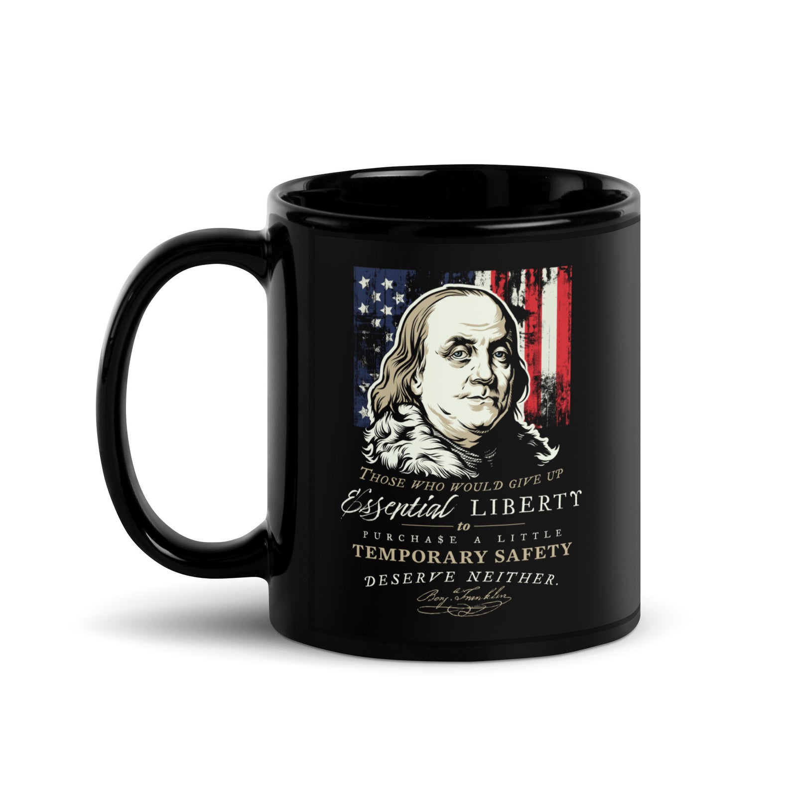 A black ceramic mug with a printed graphic of Benjamin Franklin, an American flag, and the text 'Those who would give up Essential Liberty to purchase a little Temporary Safety deserve neither.' on a white background.