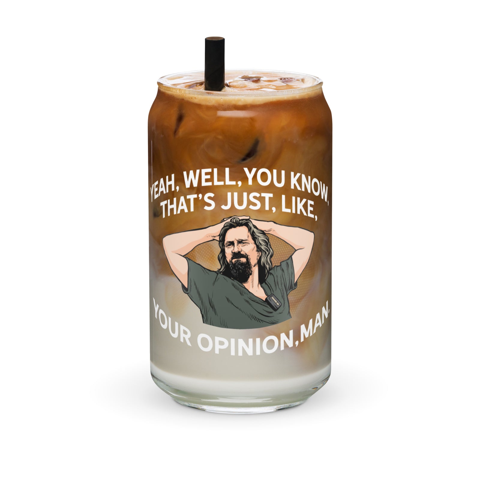 Yeah, Well, You Know, That's Just, Like, Your Opinion, Man The Dude Can-Shaped Glass