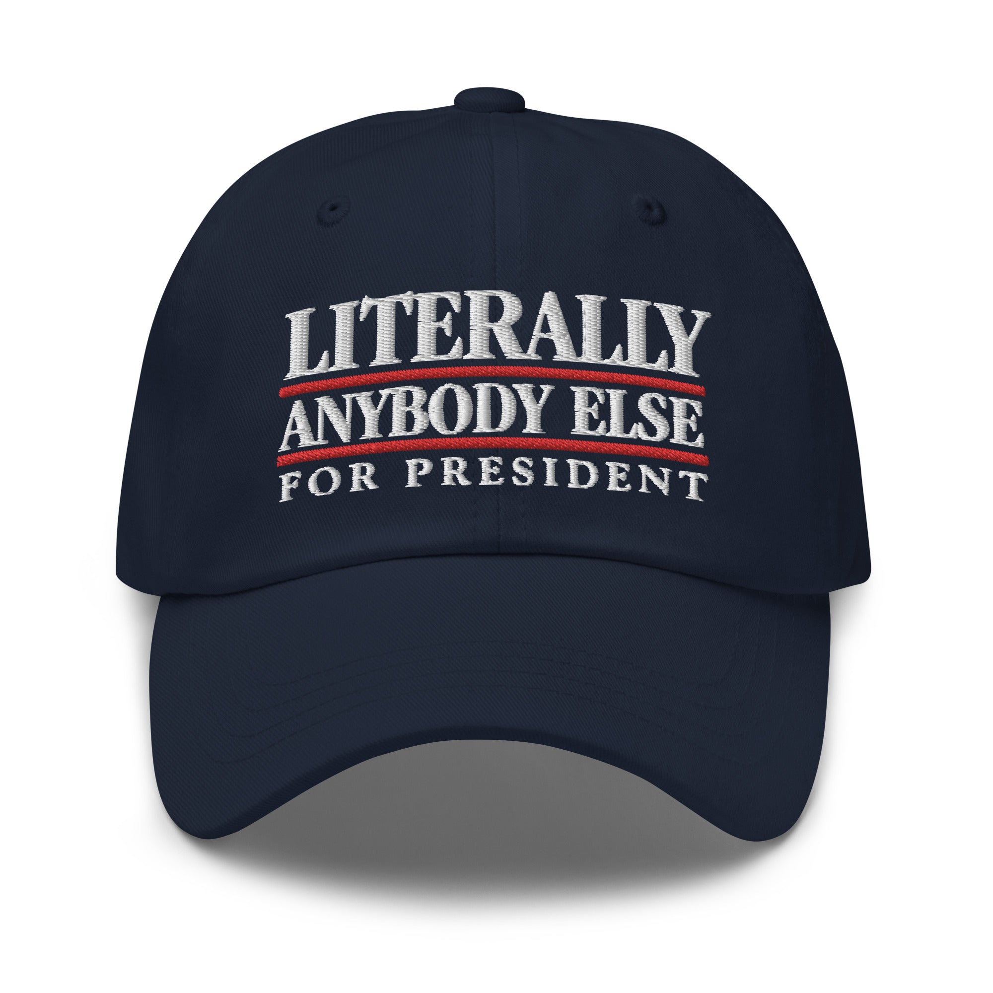 Literally Anybody Else for President Dad Hat