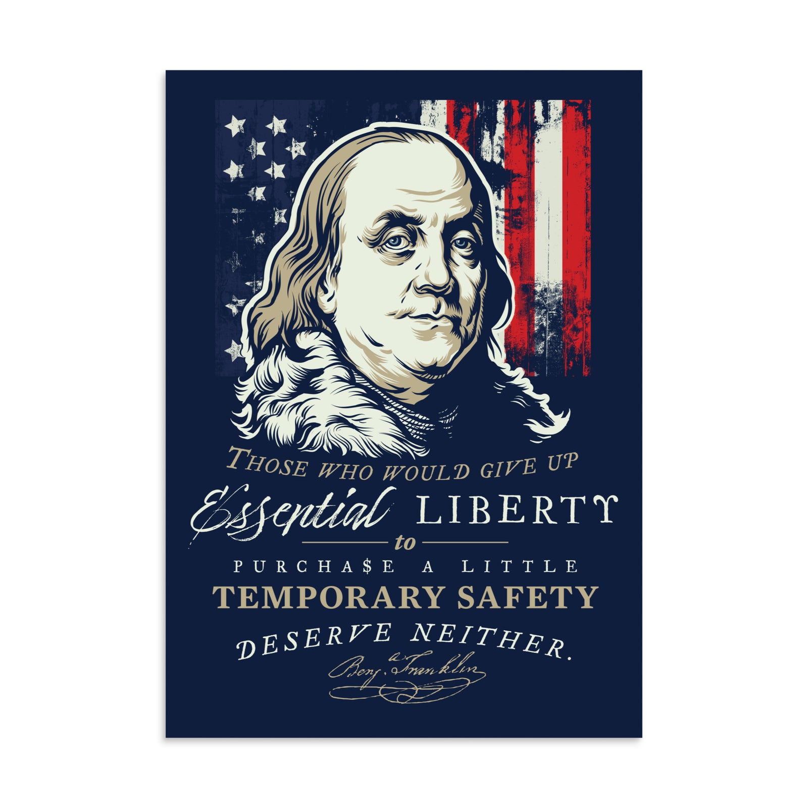 A square graphic print featuring a stylized portrait of Benjamin Franklin against an American flag background, with the quote: 'Those who would give up Essential Liberty to Purchase a Little Temporary Safety deserve neither.' in white and gold text on a dark navy background.