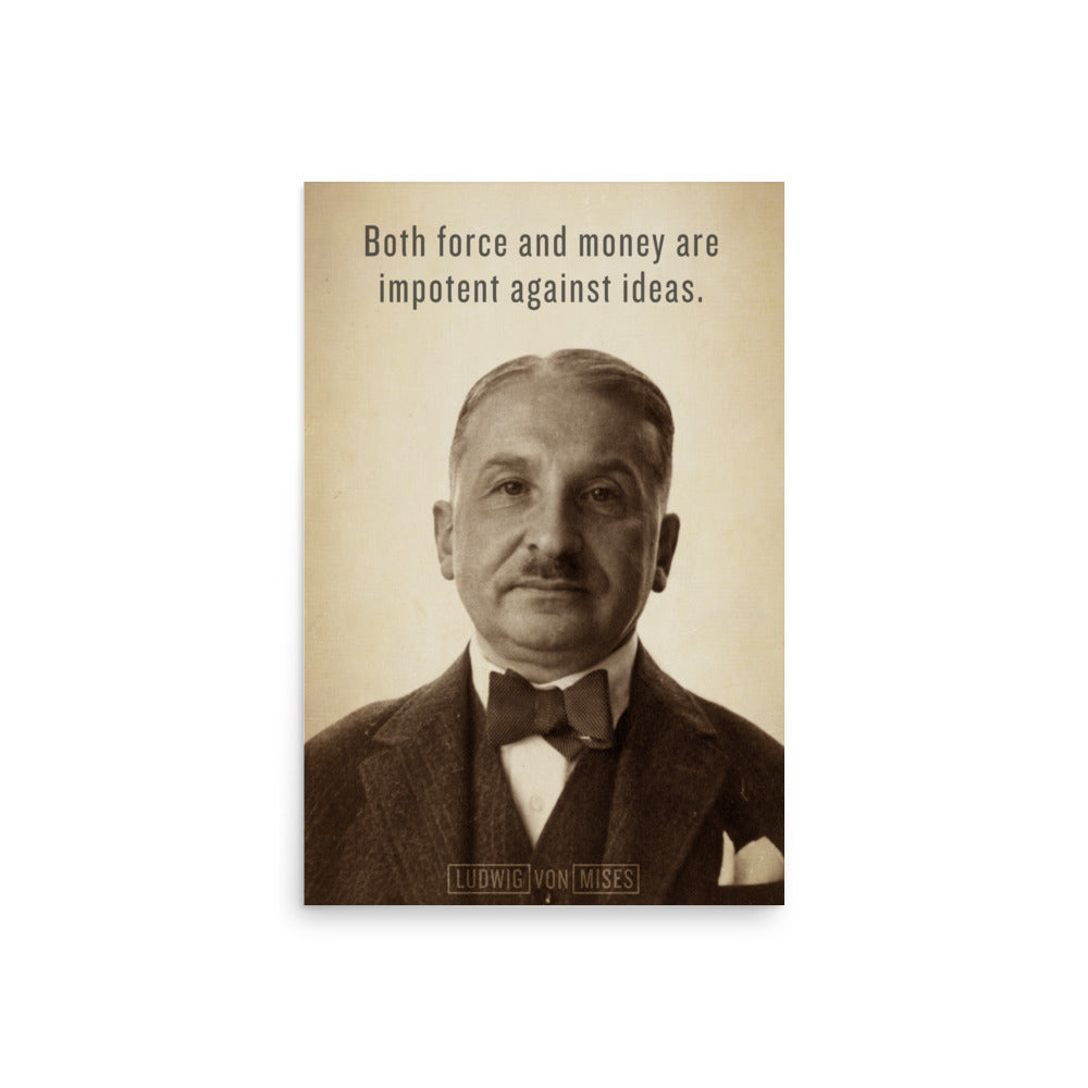 Ludwig von Mises ideas print with quote "Both force and money are impotent against ideas."